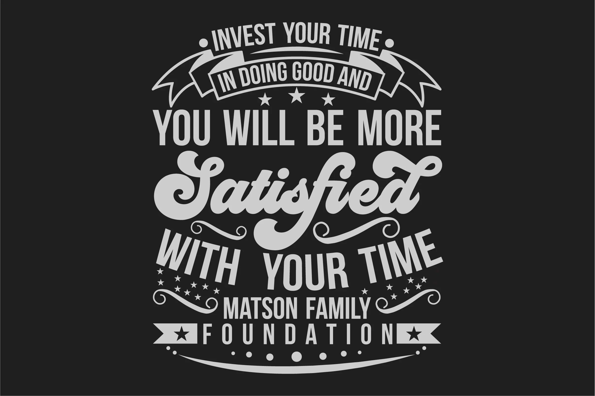 Invest Your Time In Doing Good And You Will Be More Satisfied With Your Time Matson Family Foundation Bundle - Image 2